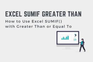 How to Use Excel SUMIF() with Greater Than or Equal To Cover Image