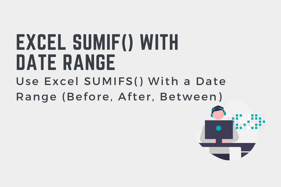 Use Excel SUMIFS With A Date Range Before After Between That 